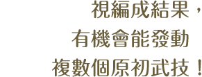 視編成結果，有機會能發動複數個原始陣形！