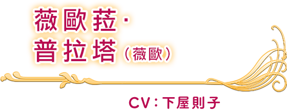 薇歐菈‧普拉塔(薇歐) CV：下屋則子