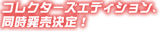 コレクターズエディション、同時発売決定！