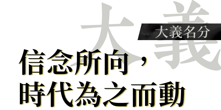 【大義】大義名分：信念所向，時代為之而動
