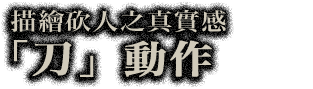 人を斬る現実感を描く「刀」アクション