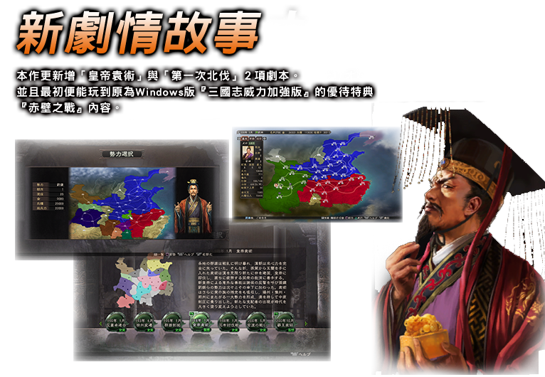 新シナリオ　本作ではさらに「皇帝袁術」と「第一次北伐」の２本のシナリオを追加。
また、Windows版『三国志12パワーアップキット』の優待特典でしか入手できなかった
「赤壁の戦い」が、最初からプレイ可能です。
