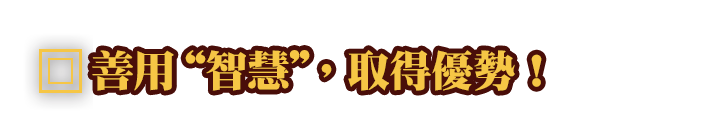 善用“智慧”，取得優勢！