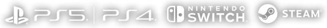PlayStation®5 / PlayStation®4 / Nintendo Switch™ / Steam®