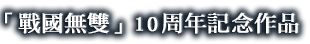 「戦国無双」10周年記念作品