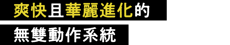 爽快且華麗進化的無雙動作系統