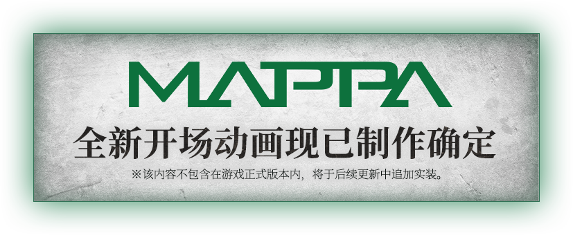 MAPPA 全新开场动画现已制作确定 ※该内容不包含在游戏正式版本内,将于后续更新中追加实装。