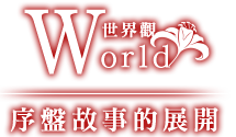 World 世界観｜序盤故事的展開