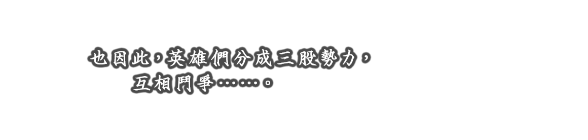 かくして、英雄たちは三つの勢力に分かれ、争うこととなった……。