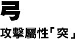 弓　攻撃属性「突」