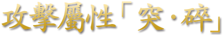 攻撃属性「突・砕」